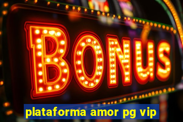 plataforma amor pg vip